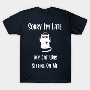 sorry im late my cat was sitting on me T-Shirt